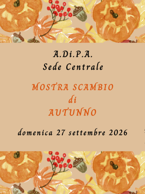 MOSTRA-SCAMBIO di AUTUNNO con A.Di.P.A. Sede Centrale